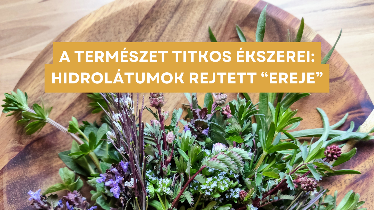 A természet titkos ékszerei- Hidrolátumok rejtett “ereje”